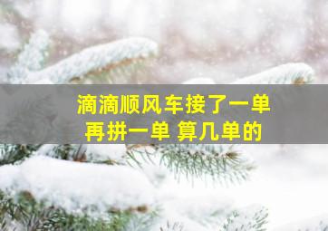 滴滴顺风车接了一单再拼一单 算几单的